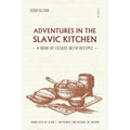 Adventures in the Slavic Kitchen: A book of Essays with Recipes