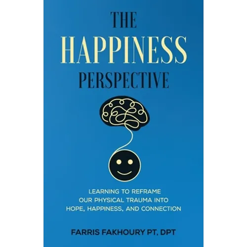 The Happiness Perspective: Learning to Reframe Our Physical Trauma into Hope, Happiness and Connection