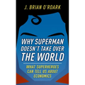 Why Superman Doesn't Take Over the World: What Superheroes Can Tell Us about Economics