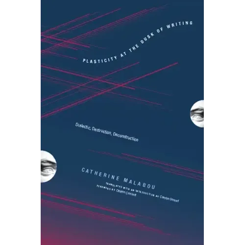 Plasticity at the Dusk of Writing: Dialectic, Destruction, Deconstruction