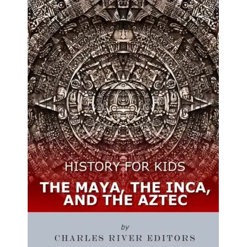 History for Kids: The Maya, the Inca, and the Aztec