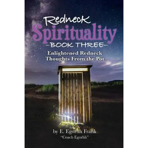 Redneck Spirituality Book Three: Illuminated Redneck Thoughts From the Pot