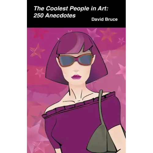 The Coolest People in Art: 250 Anecdotes