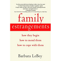 Family Estrangements: How They Begin, How to Mend Them, How to Cope with Them