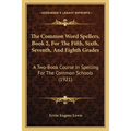 The Common Word Spellers, Book 2, For The Fifth, Sixth, Seventh, And Eighth Grades: A Two-Book Course In Spelling For The Common Schools (1921)