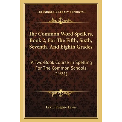 The Common Word Spellers, Book 2, For The Fifth, Sixth, Seventh, And Eighth Grades: A Two-Book Course In Spelling For The Common Schools (1921)