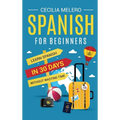 Spanish for Beginners: Learn Spanish in 30 Days Without Wasting Time