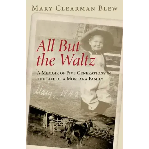 All But the Waltz: A Memoir of Five Generations in the Life of a Montana Family