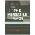 The Versatile Image: Photography, Digital Technologies and the Internet