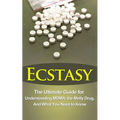 Ecstasy: The Ultimate Guide for Understanding MDMA, The Molly Drug, And What You Need to Know