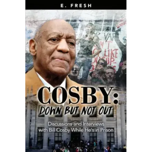 Cosby: Down But Not Out: Discussions and Interviews with Bill Cosby while He's in Prison
