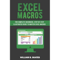 Excel Macros: For Complete Beginners, Step-By-Step Illustrated Guide to Master Excel Macros