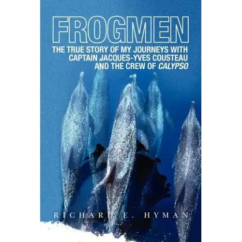 Frogmen: The True Story of My Journeys with Captain Jacques-Yves Cousteau and the Crew of Calypso