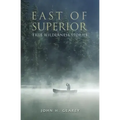 East of Superior: True Wilderness Stories