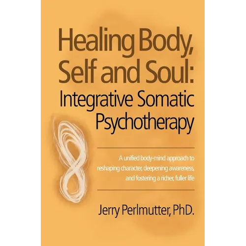 Healing Body, Self and Soul: Integrative Somatic Psychotherapy