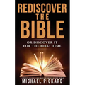 Rediscover The Bible: Or Discover It For The First Time