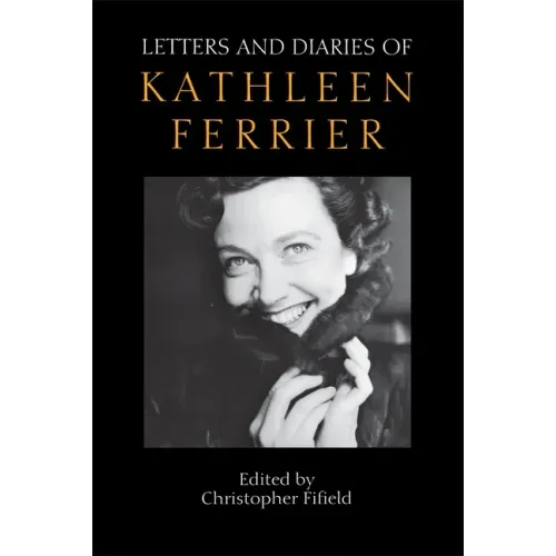 Letters and Diaries of Kathleen Ferrier: Revised and Enlarged Edition