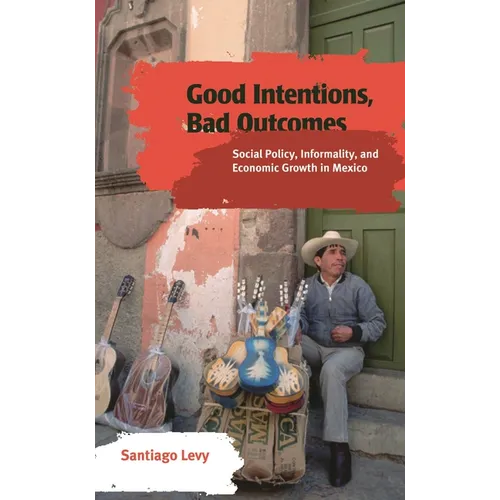 Good Intentions, Bad Outcomes: Social Policy, Informality, and Economic Growth in Mexico