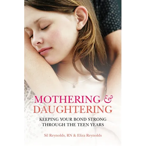 Mothering and Daughtering: Keeping Your Bond Strong Through the Teen Years
