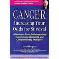 Cancer -- Increasing Your Odds for Survival: A Comprehensive Guide to Mainstream, Alternative and Complementary Therapies