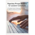 Paperless Private Practice for Lactation Consultants: A Complete Guide to Maximizing Technology for Efficiency, Productivity, and HIPAA Compliance