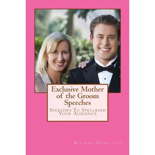 Exclusive Mother of the Groom Speeches: Speeches To Spellbind Your Audience