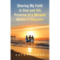 Sharing My Faith in God and His Promise of a Miracle Before It Happens