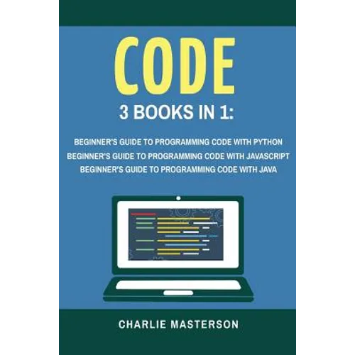 Code: 3 Books in 1: Beginner's Guide to Programming Code with Python + JavaScript + Java