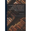 The Prophetic Blessings Of Jacob And Of Moses, Respecting The Twelve Tribes Of Israel, Explained And Illustrated: An Argument For The Truth Of Divine
