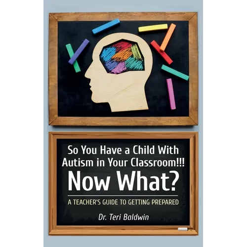 So You Have a Child With Autism in Your Classroom!!! Now What?, A teacher's guide to getting prepared!