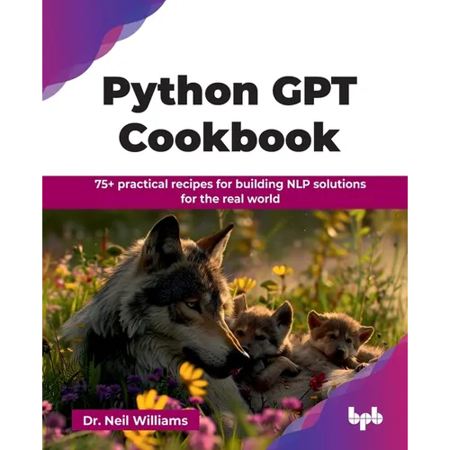 Python GPT Cookbook: 75+ practical recipes for building NLP solutions for the real world (English Edition)