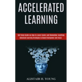 Accelerated Learning: Self Help Guide on How to Learn Faster and Remember Anything (Advanced Learning Strategies to Boost Brainpower and Focus)