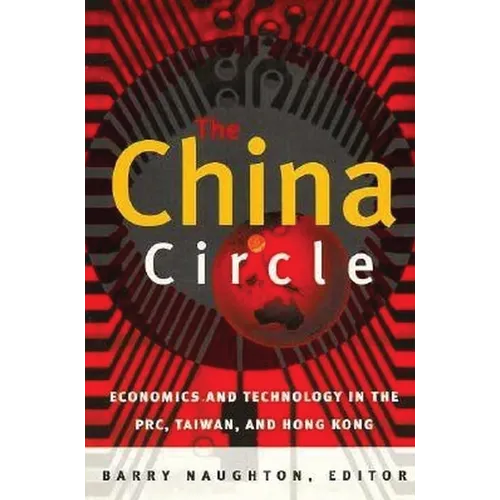 The China Circle: Economics and Technology in the Prc, Taiwan, and Hong Kong
