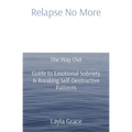 Relapse No More: The Way Out Guide to Emotional Sobriety & Breaking Self-Destructive Patterns