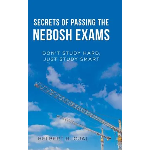 Secrets of Passing the Nebosh Exams: Don'T Study Hard, Just Study Smart
