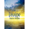 The Divine Source Within: Conscious Creation, Law of Attraction and Manifestation