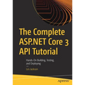The Complete ASP.NET Core 3 API Tutorial: Hands-On Building, Testing, and Deploying