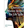 Counseling Women Across the Life Span: Empowerment, Advocacy, and Intervention