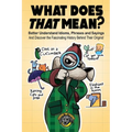 What Does That Mean?: Better Understand Idioms, Phrases, and Sayings And Discover the Fascinating History Behind Their Origins