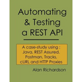 Automating and Testing a REST API: A Case Study in API testing using: Java, REST Assured, Postman, Tracks, cURL and HTTP Proxies