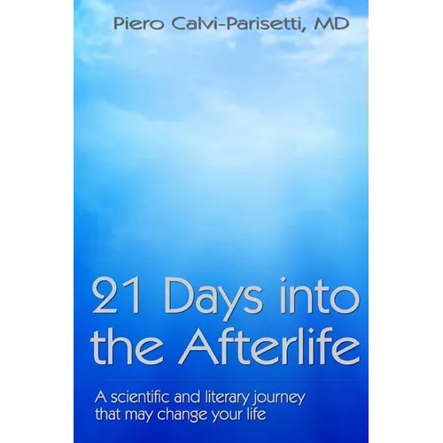 21 Days into the Afterlife: A scientific and literary journey that may change your life
