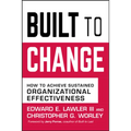 Built to Change: How to Achieve Sustained Organizational Effectiveness