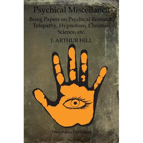 Psychical Miscellanea: Being Papers on Psychical Research, Telepathy, Hypnotism, Christian Science, etc.