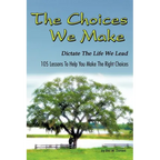 The Choices We Make Dictate the Life We Lead: 105 Lessons to Help You Make the Right Choices - Paperback