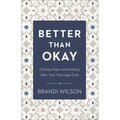 Better Than Okay: Finding Hope and Healing After Your Marriage Ends