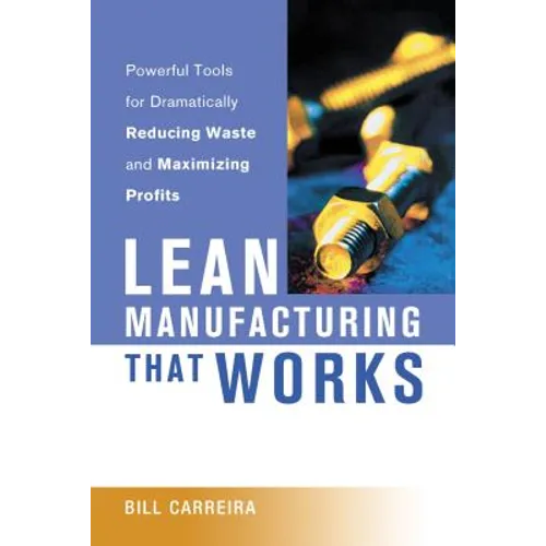 Lean Manufacturing That Works: Powerful Tools for Dramatically Reducing Waste and Maximizing Profits