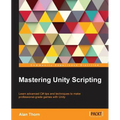 Mastering Unity Scripting: Learn advanced C# tips and techniques to make professional-grade games with Unity