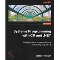 Systems Programming with C# and .NET: Building robust system solutions with C# 12 and .NET 8
