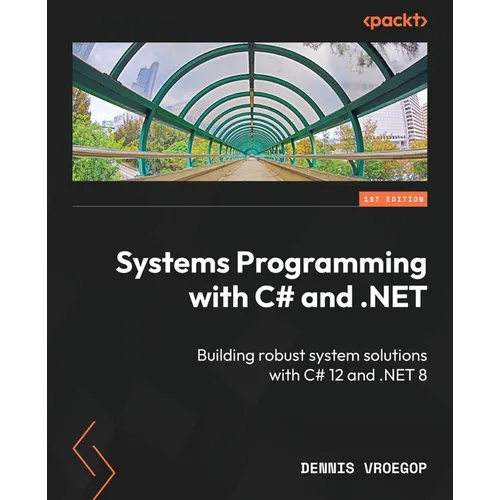 Systems Programming with C# and .NET: Building robust system solutions with C# 12 and .NET 8