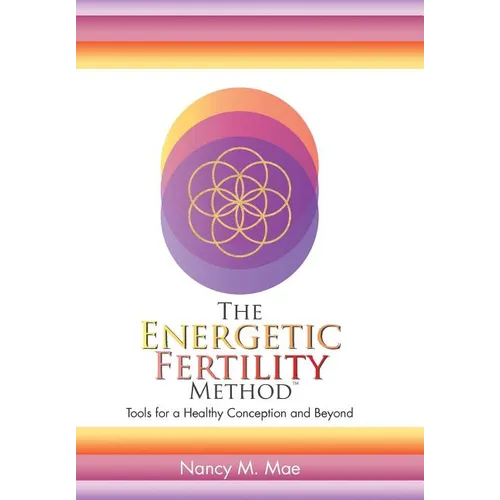 The Energetic Fertility Method(TM): Tools for a Healthy Conception and Beyond